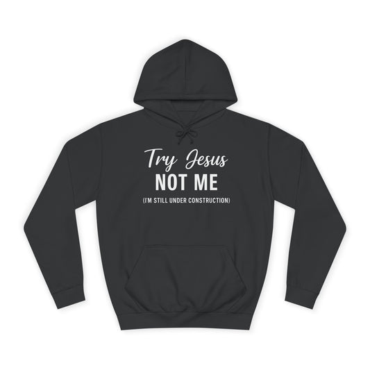 Try Jesus, Not Me. I'm Still Under Construction – Unisex Faith Hoodie