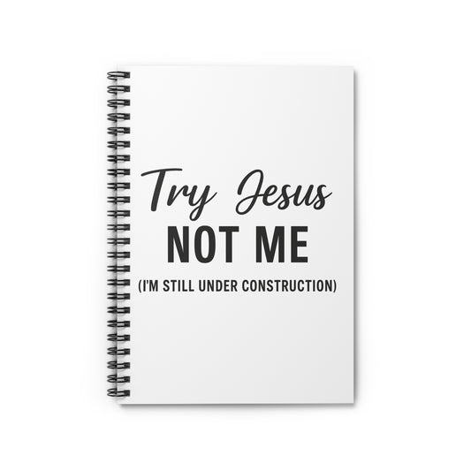 Try Jesus Not Me. I’m Still Under Construction™ Spiral Notebook – Funny Christian Journal for Bible Study, Prayer, and Everyday Notes
