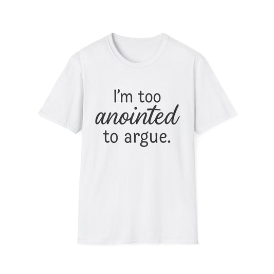 “I’m Too Anointed To Argue” Unisex T-Shirt – Black Lettering | Funny Faith-Based Tee for Confident Christians